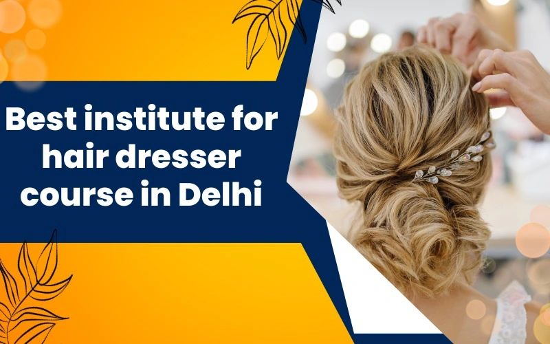 Best Institute for Hairdresser Course in Delhi