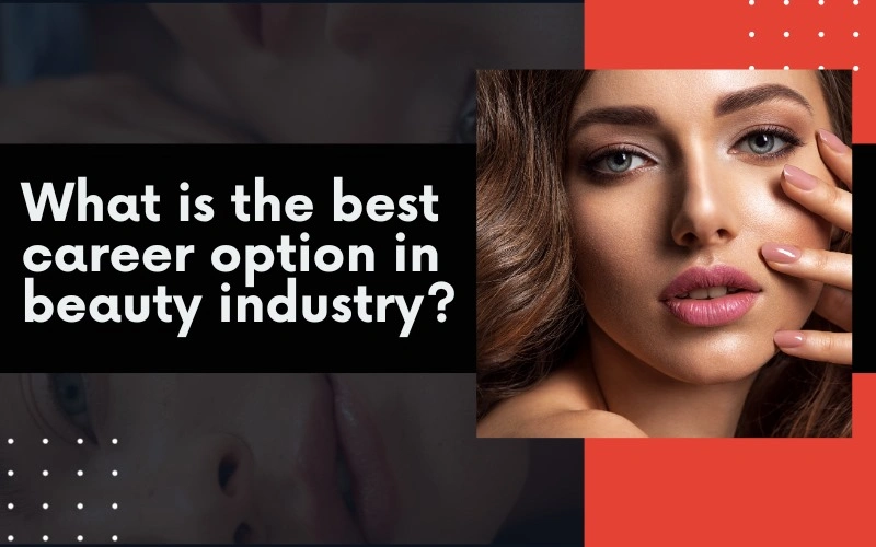 What is the Best Career Option in Beauty Industry?