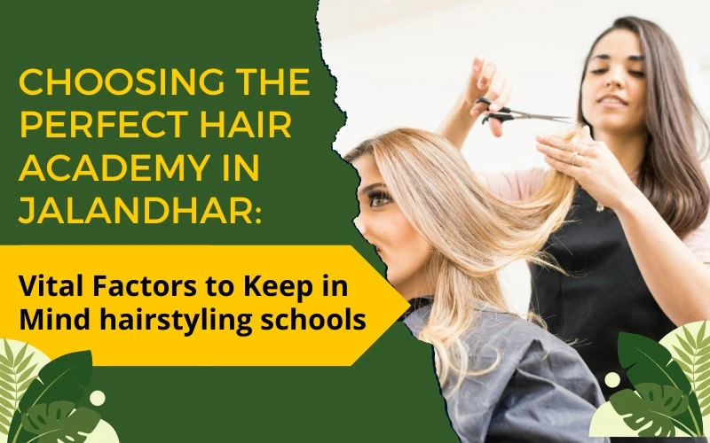 Choosing the Perfect Hair Academy in Jalandhar: Vital Factors to Keep in Mind