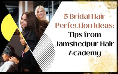 5 Bridal Hair Perfection Ideas: Tips from Jamshedpur Hair Academy