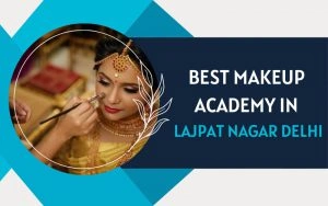 BEST MAKEUP ACADEMY IN LAJPAT NAGAR DELHI