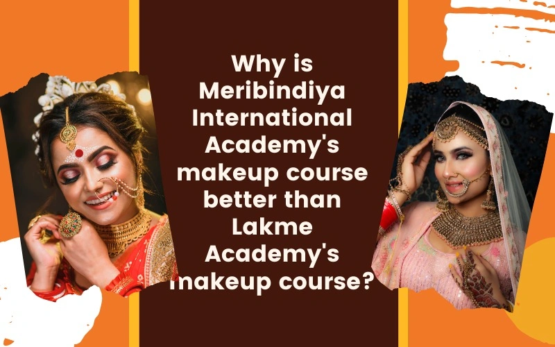 Why is Meribindiya International Academy's Makeup Course better than Lakme Academy's Makeup Course?