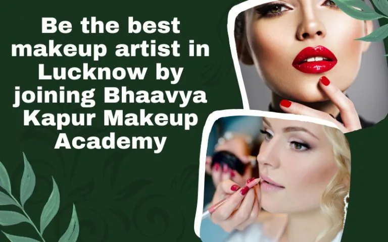 Be the Best Makeup Artist in Lucknow by Joining Bhaavya Kapur Makeup Academy