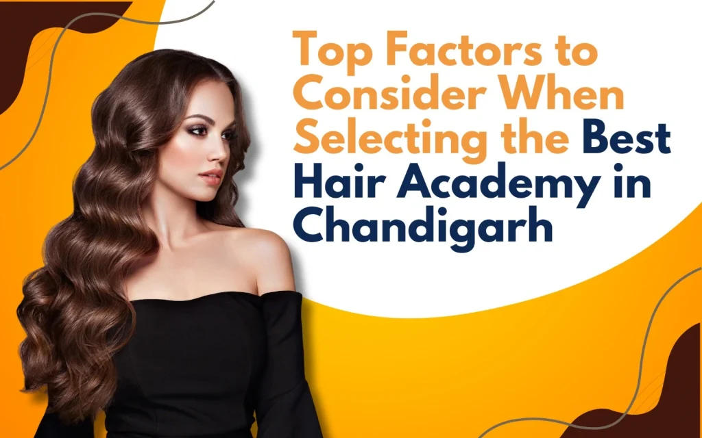 Top Factors to Consider when Selecting the Best Hair Academy in Chandigarh