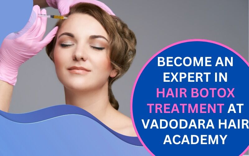 Become an expert in Hair Botox Treatment at Vadodara Hair Academy