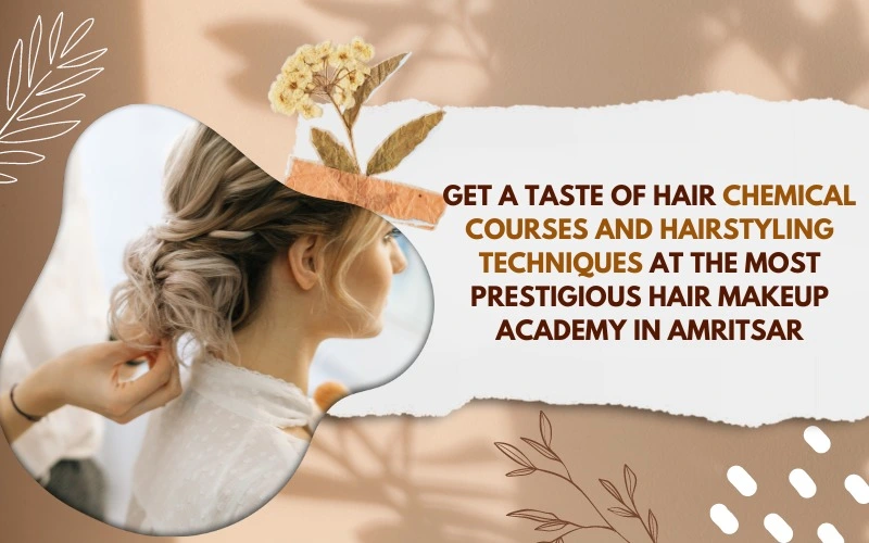 Get a taste of Hair Chemical courses and Hairstyling Techniques at the most prestigious Hair Makeup Academy in Amritsar